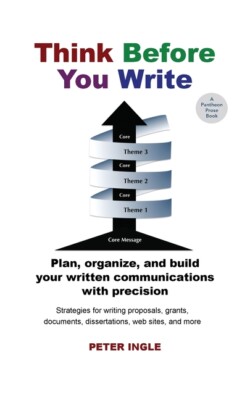 Think Before You Write: Design Your Message Around A Central Core And Build...