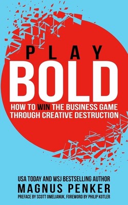 Play Bold: How To Win The Business Game Through Creative Destruction