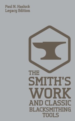 The Smith's Work And Classic Blacksmithing Tools (Legacy Edition): Classic ...