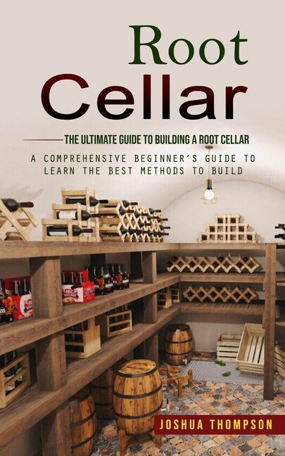Root Cellar: The Ultimate Guide To Building A Root Cellar