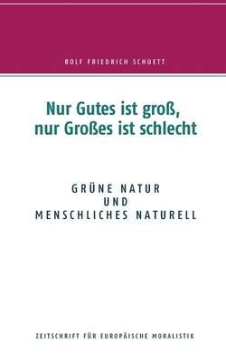 Nur Gutes Ist Gro?, Nur Gro?Es Ist Schlecht: Gr?Ne Natur Und Menschliches N...