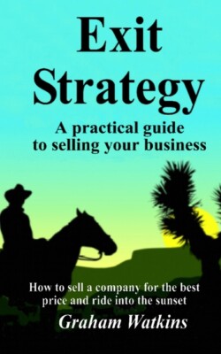 Exit Strategy: A Practical Guide To Selling Your Business - How To Sell A C...