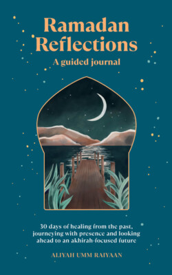 Ramadan Reflections: A Guided Journal: 30 Days Of Healing From Your Past, B...