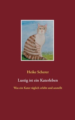 Lustig Ist Ein Katerleben: Was Ein Kater T?Glich Erlebt Und Anstellt