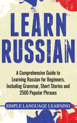 Learn Russian: A Comprehensive Guide To Learning Russian For Beginners, Inc...