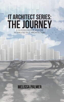 It Architect Series: The Journey: A Guidebook For Anyone Interested In It A...