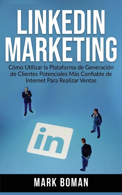 Linkedin Marketing (Spanish Edition): C?Mo Utilizar La Plataforma De Genera...
