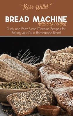 Bread Machine Delicious Recipes: Quick And Easy Bread Machine Recipes For B...