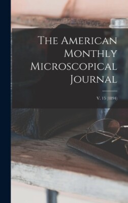 The American Monthly Microscopical Journal; V  15 (1894)