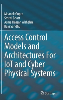 Access Control Models And Architectures For Iot And Cyber Physical Systems