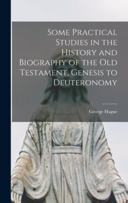 Some Practical Studies In The History And Biography Of The Old Testament, G...