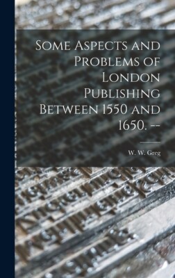 Some Aspects And Problems Of London Publishing Between 1550 And 1650  --