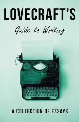 Lovecraft's Guide To Writing - A Collection Of Essays