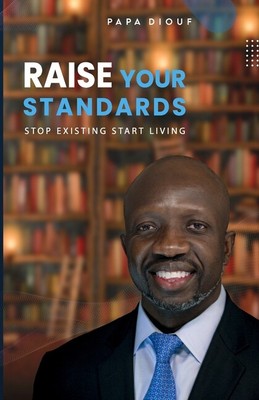 Raise Your Standards: Stop Existing And Start Living