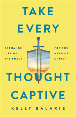 Take Every Thought Captive: Exchange Lies Of The Enemy For The Mind Of Chri...