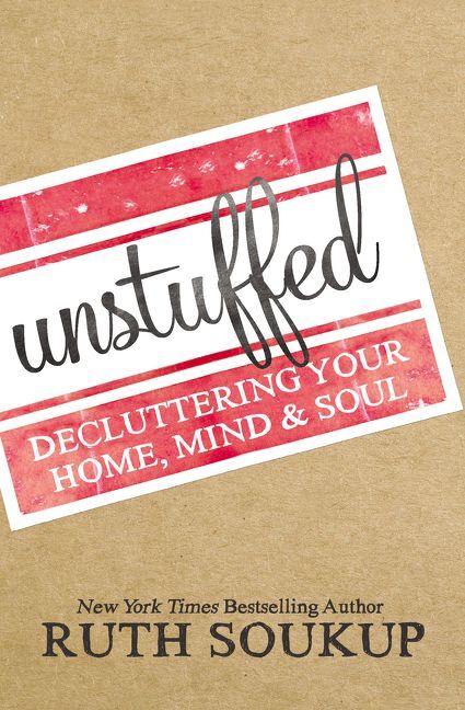 Unstuffed: Decluttering Your Home, Mind, and   Soul ..