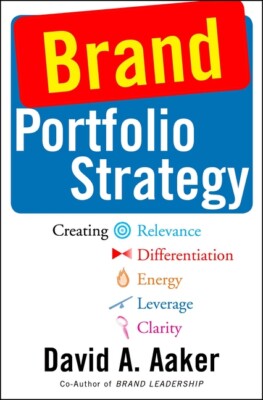 Brand Portfolio Strategy: Creating Relevance, Differentiation, Energy, Leve...