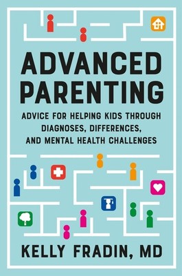 Advanced Parenting: Advice For Helping Kids Through Diagnoses, Differences,...