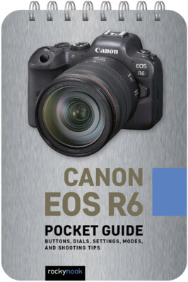 Canon Eos R6: Pocket Guide: Buttons, Dials, Settings, Modes, And Shooting T...
