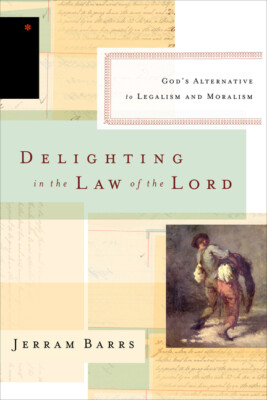 Delighting In The Law Of The Lord: God's Alternative To Legalism And Morali...
