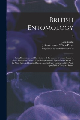 British Entomology [Electronic Resource]: Being Illustrations And Descripti...