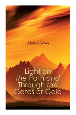 Light On The Path And Through The Gates Of Gold: The Study Of The Spiritual...