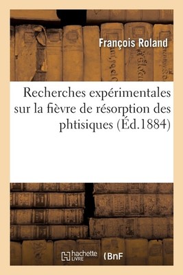 Recherches Exp?Rimentales Sur La Fi?Vre De R?Sorption Des Phtisiques