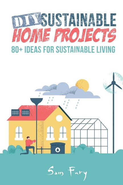 Diy Sustainable Home Projects: 80+ Ideas For Sustainable Living