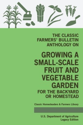 The Classic Farmers' Bulletin Anthology On Growing A Small-Scale Fruit And ...