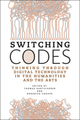 Switching Codes: Thinking Through Digital Technology In The Humanities And ...