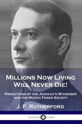 Millions Now Living Will Never Die!: Predictions Of The Jehovah's Witnesses...