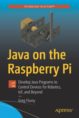 Java On The Raspberry Pi: Develop Java Programs To Control Devices For Robo...