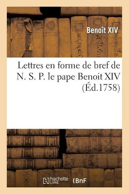 Lettres En Forme De Bref De N  S  P  Le Pape Benoit Xiv, Par Lesquels De So...