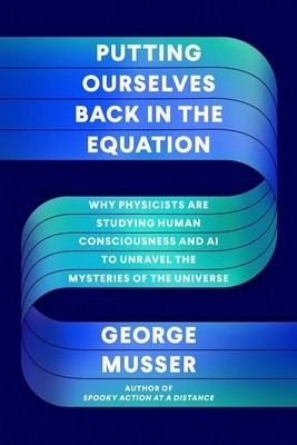 Putting Ourselves Back in the Equation: Why Physicists Are Studying Human Consci