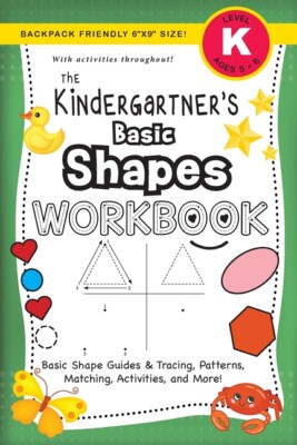 The Kindergartner's Basic Shapes Workbook: (Ages 5-6) Basic Shape Guides An...