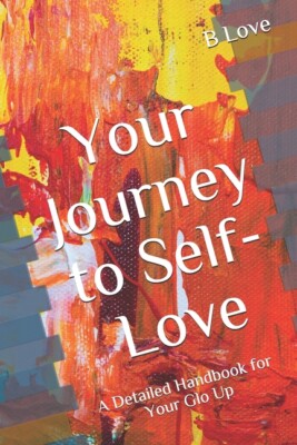 Your Journey To Self-Love: A Detailed Handbook For Your Glo Up