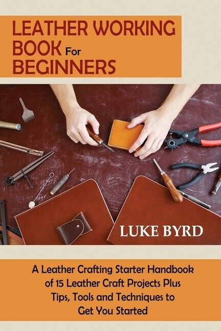 Leather Working Book For Beginners: A Leather Crafting Starter Handbook Of ...