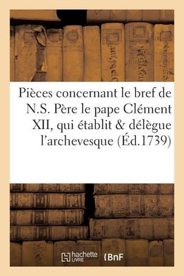 Pi?Ces Concernant Le Bref De N S  P?Re Le Pape Cl?Ment Xii, Qui ?Tablit Et ...