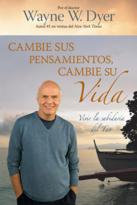 Cambie Sus Pensamientos Y Cambie Su Vida: Viva La Sabiduria Del Tao = Chang...