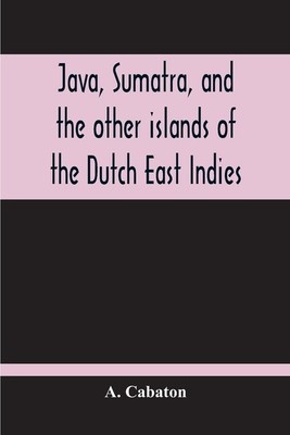 Java, Sumatra, And The Other Islands Of The Dutch East Indies