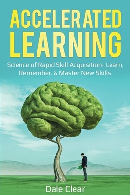 Accelerated Learning: Science Of Rapid Skill Acquisition- Learn, Remember, ...