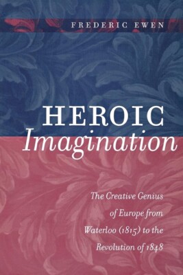 Heroic Imagination: The Creative Genius Of Europe From Waterloo (1815) To T...