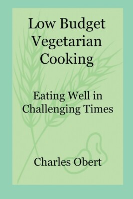 Low Budget Vegetarian Cooking: Eating Well In Challenging Times