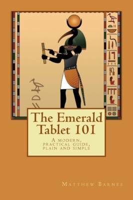 The Emerald Tablet 101: A Modern, Practical Guide, Plain And Simple
