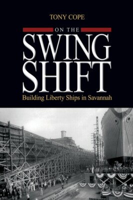 On The Swing Shift: Building Liberty Ships In Savannah