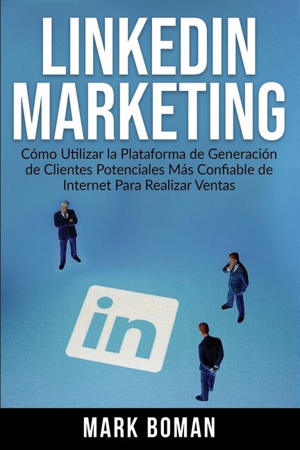 Linkedin Marketing (Spanish Edition): C?Mo Utilizar La Plataforma De Genera...