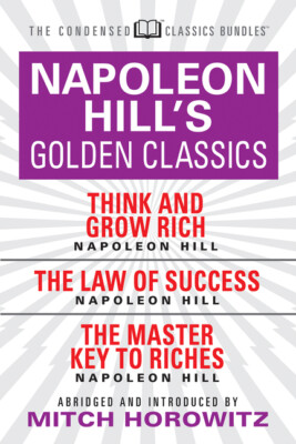 Napoleon Hill's Golden Classics (Condensed Classics): Featuring Think And G...