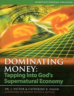 Dominating Money : Tapping into God's Supernatural Economy Paperb