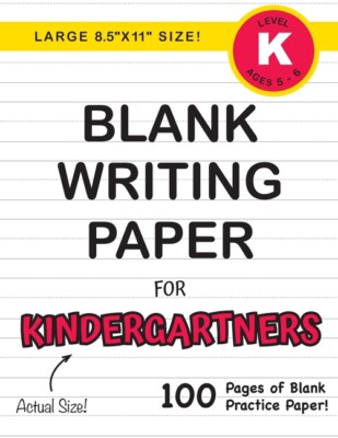Blank Writing Paper For Kindergartners (Large 8 5X11 Size!): (Ages 5-6) 100...