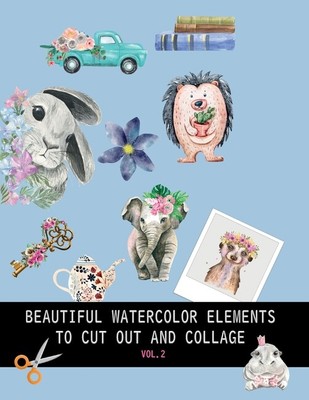 Beautiful Watercolor Elements To Cut Out And Collage Vol 2: Elements For Sc...